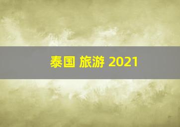 泰国 旅游 2021